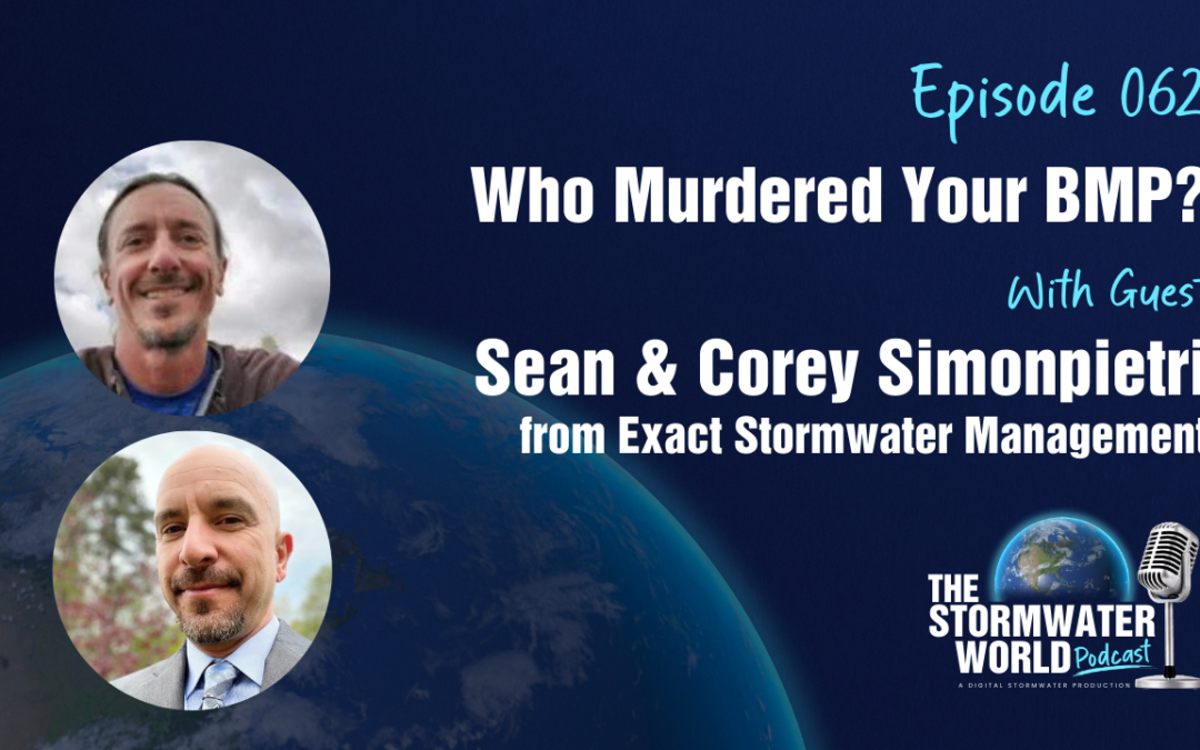 Who Murdered Your BMP? Design, Installation, and Maintenance Failures Explained with Sean Simonpietri and Corey Simonpietri from Exact Stormwater Management 